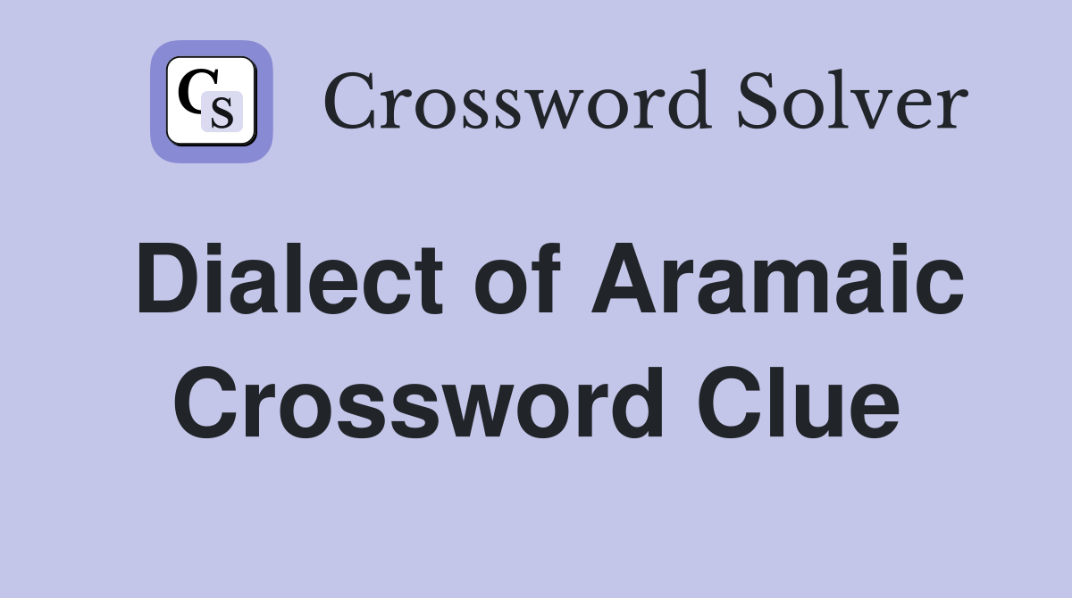 Dialect of Aramaic Crossword Clue Answers Crossword Solver